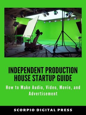 cover image of Independent Production House Startup Guide How to Make Audio, Video, Movie, and Advertisement